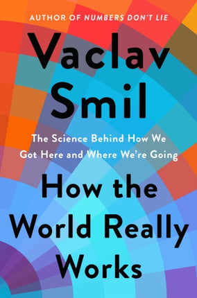 How the World Really Works: The Science Behind How We Got Here and Where We're Going