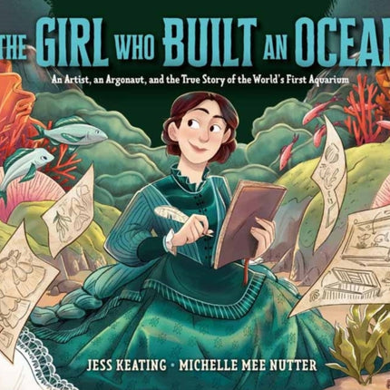 The Girl Who Built an Ocean: An Artist, an Argonaut, and the True Story of the World's First Aquarium 