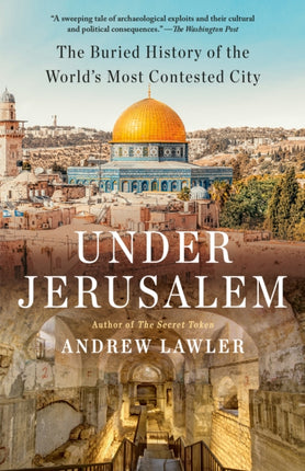 Under Jerusalem: The Buried History of the World's Most Contested City