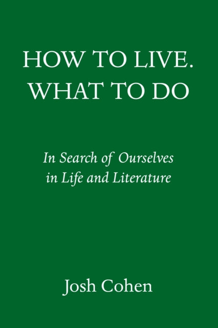 How to Live. What to Do: In Search of Ourselves in Life and Literature