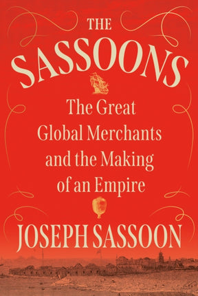 The Sassoons: The Great Global Merchants and the Making of an Empire