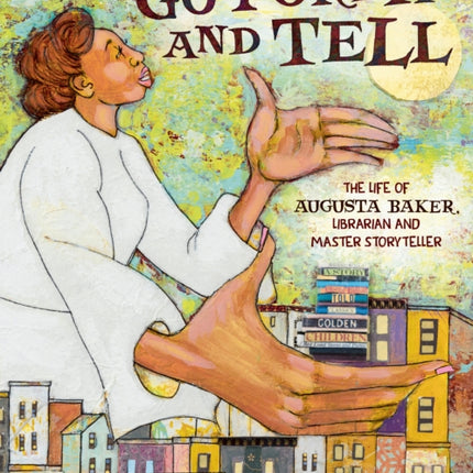 Go Forth and Tell: The Life of Augusta Baker, Librarian and Master Storyteller