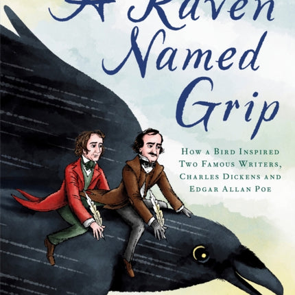 A Raven Named Grip: How a Bird Inspired Two Famous Writers, Charles Dickens and Edgar Allan Poe