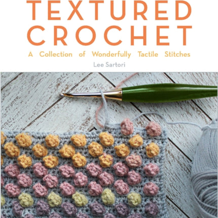 A Modern Guide to Textured Crochet: A Collection of Wonderfully Tactile Stitches