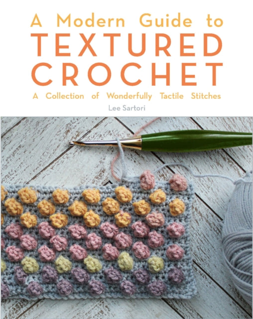 A Modern Guide to Textured Crochet: A Collection of Wonderfully Tactile Stitches