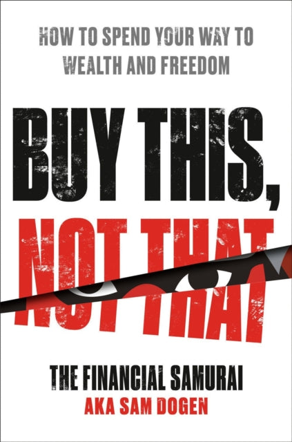 Buy This, Not That: How to Spend Your Way to Wealth and Freedom