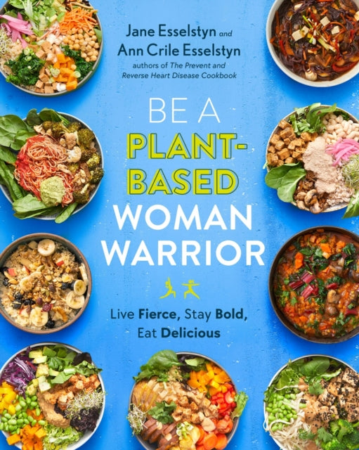 Be A Plant-based Woman Warrior: Live Fierce, Stay Bold, Eat Delicious