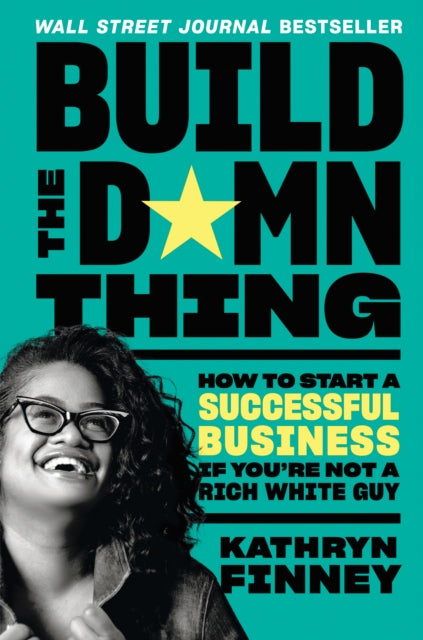 Build the Damn Thing: How to Start a Successful Business If You're Not a Rich White Guy