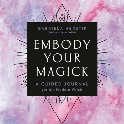 Embody Your Magick: A Guided Journal for the Modern Witch