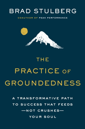 The Practice Of Groundedness: A Transformative Path to Success That Feeds - Not Crushes - Your Soul