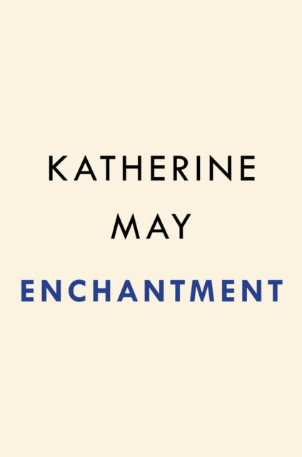 Enchantment: Awakening Wonder in an Anxious Age