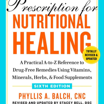 Prescription For Nutritional Healing, Sixth Edition: A Practical A-to-Z Reference to Drug-Free Remedies Using Vitamins, Minerals, Herbs, & Food Supplements