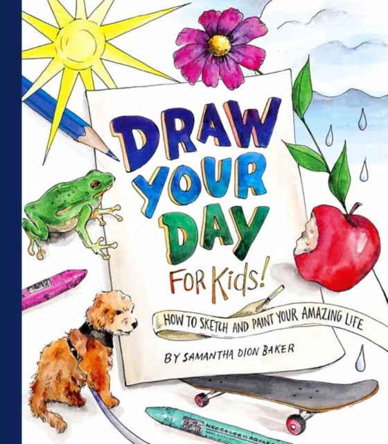 Draw Your Day for Kids!: How to Sketch and Paint Your Amazing Life 