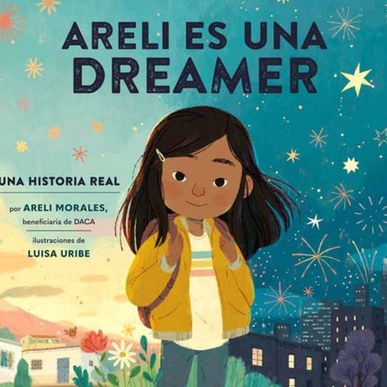 Areli Es Una Dreamer (Areli Is a Dreamer Spanish Edition): Una Historia Real por Areli Morales, Beneficiaria de DACA 