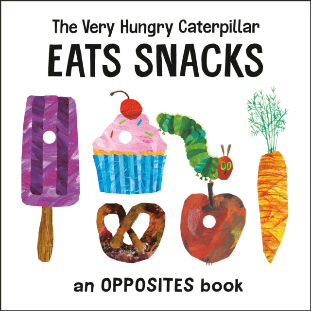 The Very Hungry Caterpillar Eats Snacks: An Opposites Book