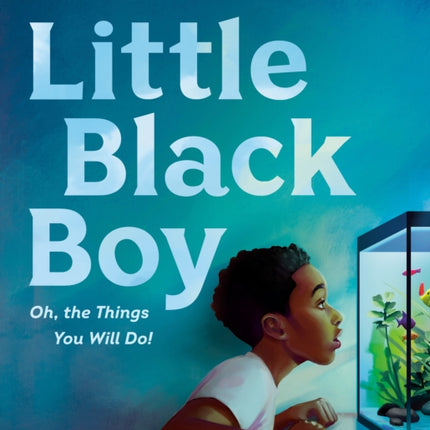 Little Black Boy: Oh, the Things You Will Do!