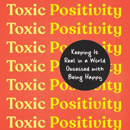 Toxic Positivity: Keeping It Real in a World Obsessed with Being Happy