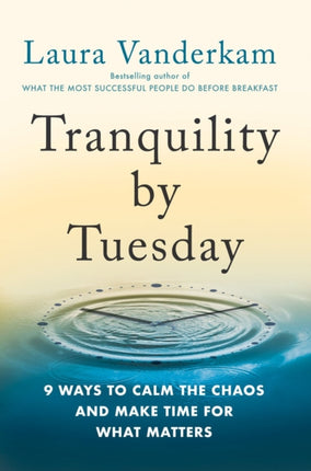 Tranquility By Tuesday: 9 Ways to Calm the Chaos and Make Time for What Matters