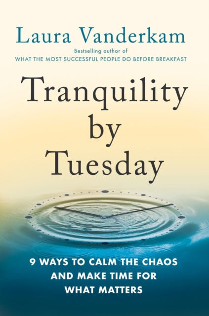 Tranquility By Tuesday: 9 Ways to Calm the Chaos and Make Time for What Matters