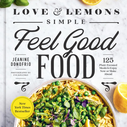 Love And Lemons Simple Feel Good Food: 125 Plant-Focused Meals to Enjoy Now or Make Ahead