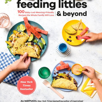 Feeding Littles And Beyond: 100 Baby-Led-Weaning-Friendly Recipes the Whole Family Will Love