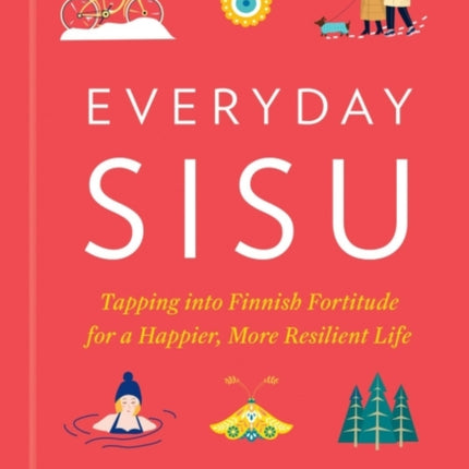 Everyday Sisu: Tapping into Finnish Fortitude for a Happier, More Resilient Life