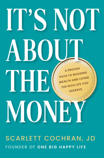 It's Not About The Money: A Proven Path to Building Wealth and Living the Rich Life You Deserve