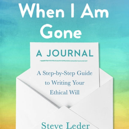 For You When I Am Gone: A Journal: A Step-by-Step Guide to Writing Your Ethical Will