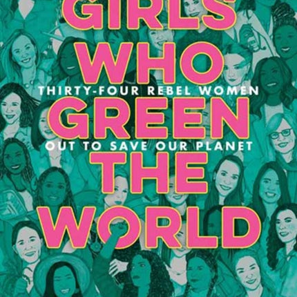 Girls Who Green the World: 34 Rebel Women Out to Save Our Planet 