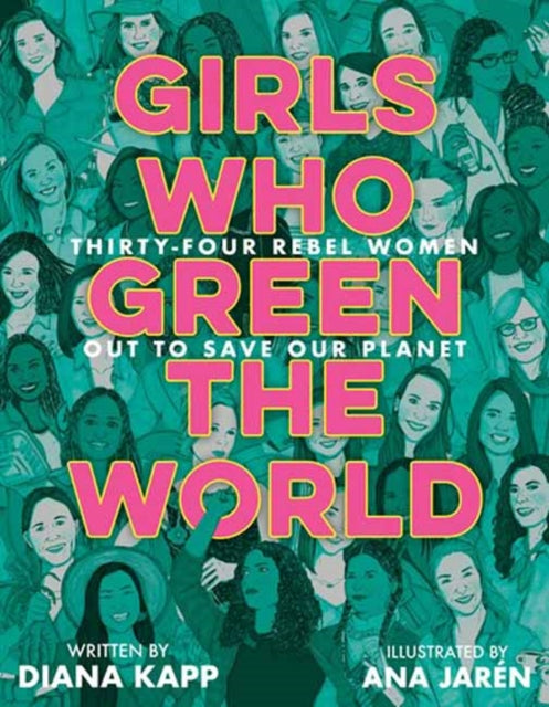 Girls Who Green the World: 34 Rebel Women Out to Save Our Planet 