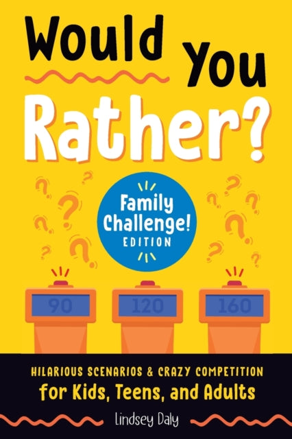 Would You Rather? Family Challenge! Edition: Hilarious Scenarios & Crazy Competition for Kids, Teens, and Adults