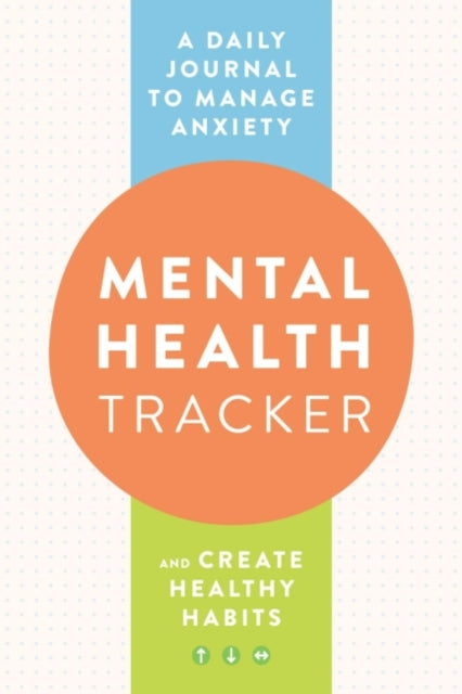 Mental Health Tracker: A Daily Journal to Manage Anxiety and Create Healthy Habits