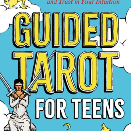 Guided Tarot for Teens: A Beginner's Guide to Card Meanings, Spreads, and Trust in Your Intuition