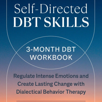 Self-Directed Dbt Skills: A 3-Month Dbt Workbook Regulate Intense Emotions and Create Lasting Change with Dialectical Behavior Therapy