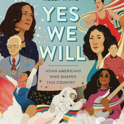 Yes We Will: Asian Americans Who Shaped This Country