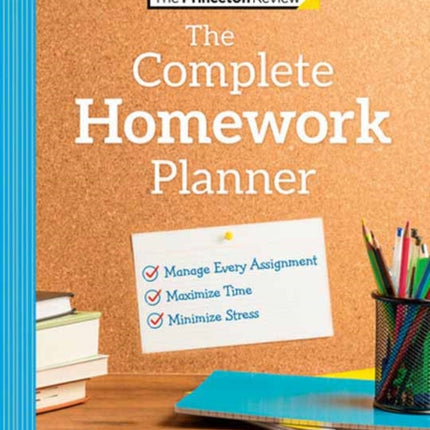 The Princeton Review Complete Homework Planner: How to Maximize Time, Minimize Stress, and Get Every Assignment Done