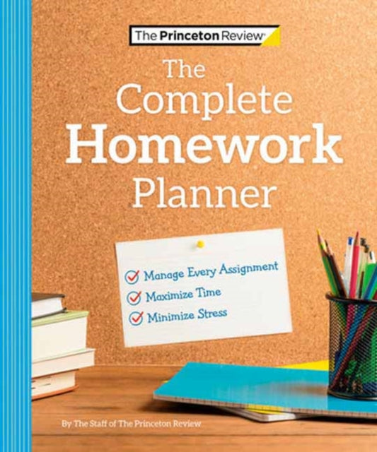 The Princeton Review Complete Homework Planner: How to Maximize Time, Minimize Stress, and Get Every Assignment Done