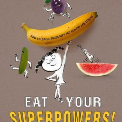 Eat Your Superpowers!: How Colorful Foods Keep You Healthy and Strong