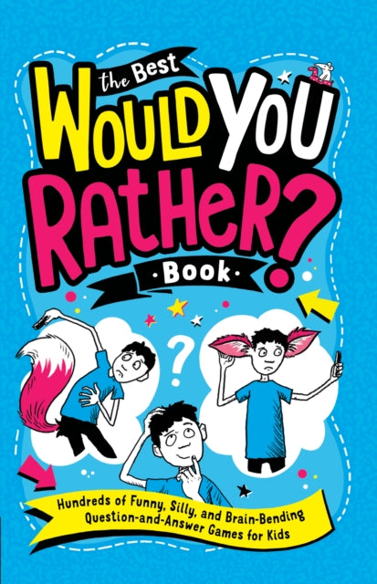 The Best Would You Rather? Book: Hundreds of Funny, Silly, and Brain-Bending Question-and-Answer Games for Kids