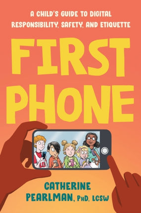 First Phone: A Child's Guide to Digital Responsibility, Safety, and Etiquette