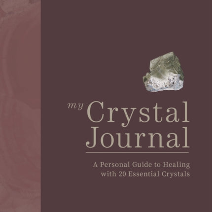 My Crystal Journal: A Personal Guide to Healing with 20 Essential Crystals