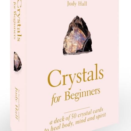 Crystals for Beginners: A Deck of 50 Crystal Cards to Heal Body, Mind and Spirit