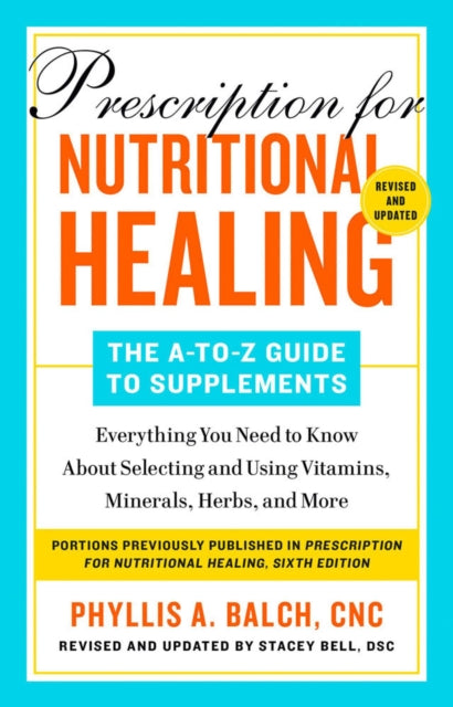 Prescription For Nutritional Healing: The A-to-z Guide To Supplements, 6th Edition: Everything You Need to Know About Selecting and Using Vitamins, Minerals, Herbs, and More