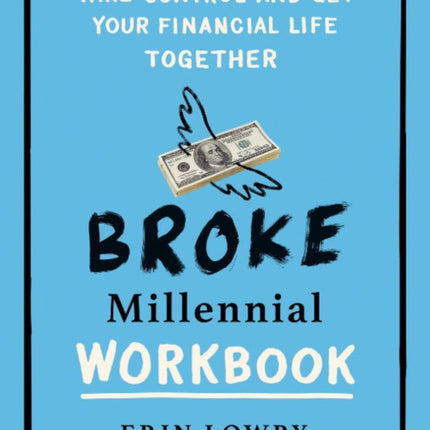 Broke Millennial Workbook: Take Control and Get Your Financial Life Together