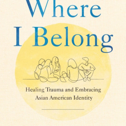 Where I Belong: Healing Trauma and Embracing Asian American Identity