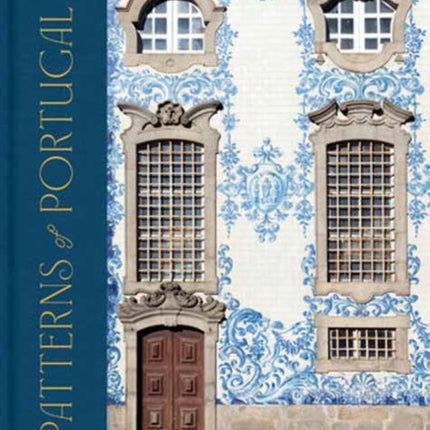 Patterns of Portugal: A Journey Through Colors, History, Tiles, and Architecture