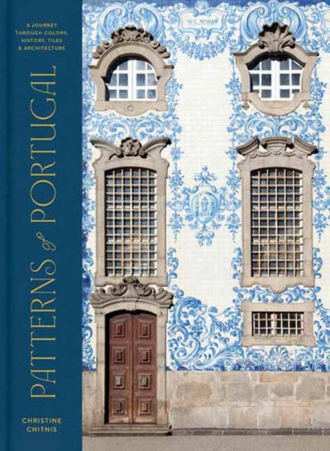 Patterns of Portugal: A Journey Through Colors, History, Tiles, and Architecture