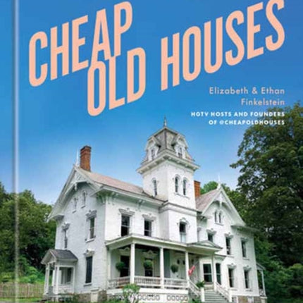 Cheap Old Houses: An Unconventional Guide to Loving and Restoring a Forgotten Home