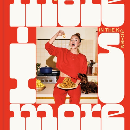 More Is More: Get Loose in the Kitchen: A Cookbook