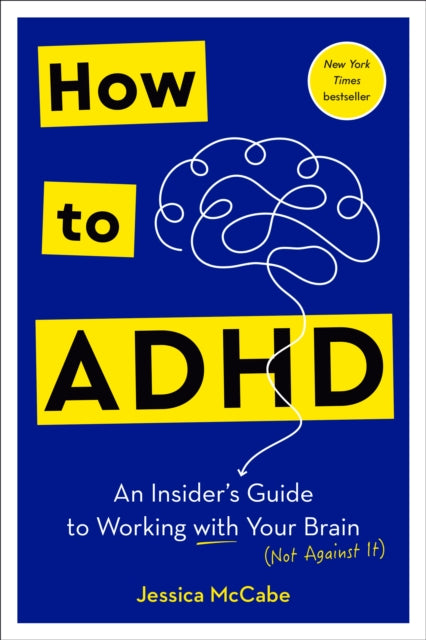 How to ADHD: An Insider's Guide to Working with Your Brain (Not Against It)